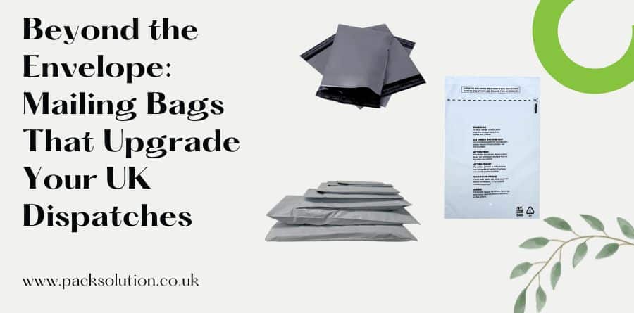 Beyond the Envelope: Mailing Bags That Upgrade Your UK Dispatches - Packaging Manufacturers & Supplier UK
