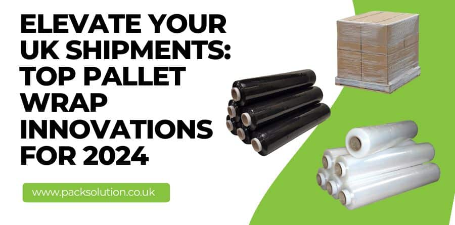 Elevate Your UK Shipments: Top Pallet Wrap Innovations for 2024 - Packaging Manufacturers & Supplier UK