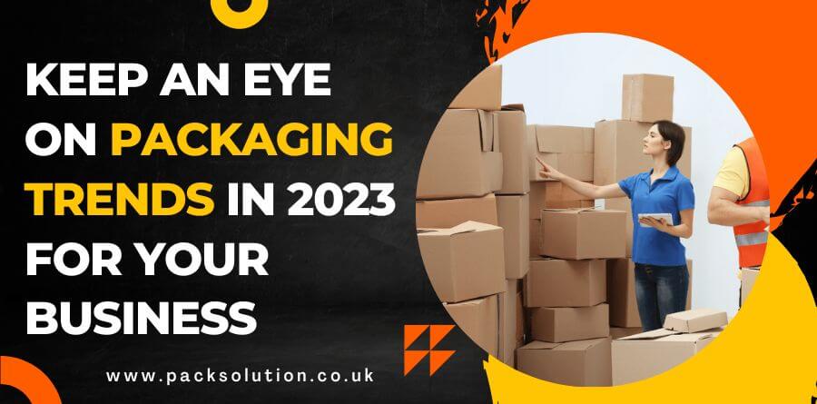 Keep an Eye on Packaging Trends in 2023 for your Business