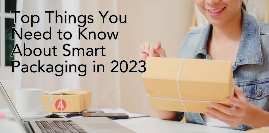 Top Things You Need to Know About Smart Packaging in 2023