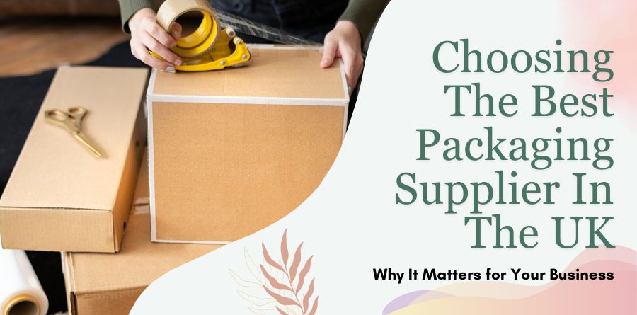 Choosing the Best Packaging Supplier in the UK for Your Business